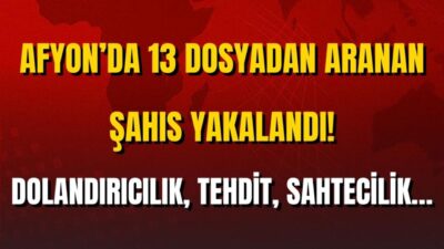Afyonkarahisar Emniyet Müdürlüğü ekipleri, 13 farklı dosyadan toplam 20 yıl