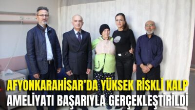 Afyonkarahisar Devlet Hastanesinde gerçekleştirilen başarılı açık kalp ameliyatı ile 70