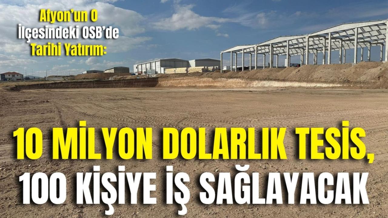Afyon’un O İlçesindeki OSB’de Tarihi Yatırım: 10 Milyon Dolarlık Tesis, 100 Kişiye İş Sağlayacak