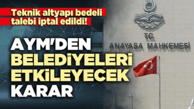Anayasa Mahkemesi (AYM), belediyelerin yapı ruhsatı verirken talep ettiği “teknik