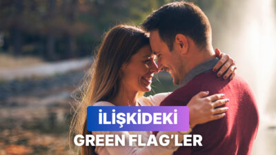 Hep red flag&apos;ler üzerinden konuşuyoruz ama peki ya green flag&apos;ler