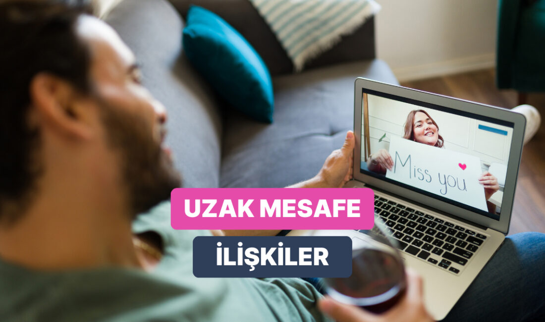 Uzak mesafe ilişki dinamiklerini yürütmek emek, tecrübe ve bolca sabır