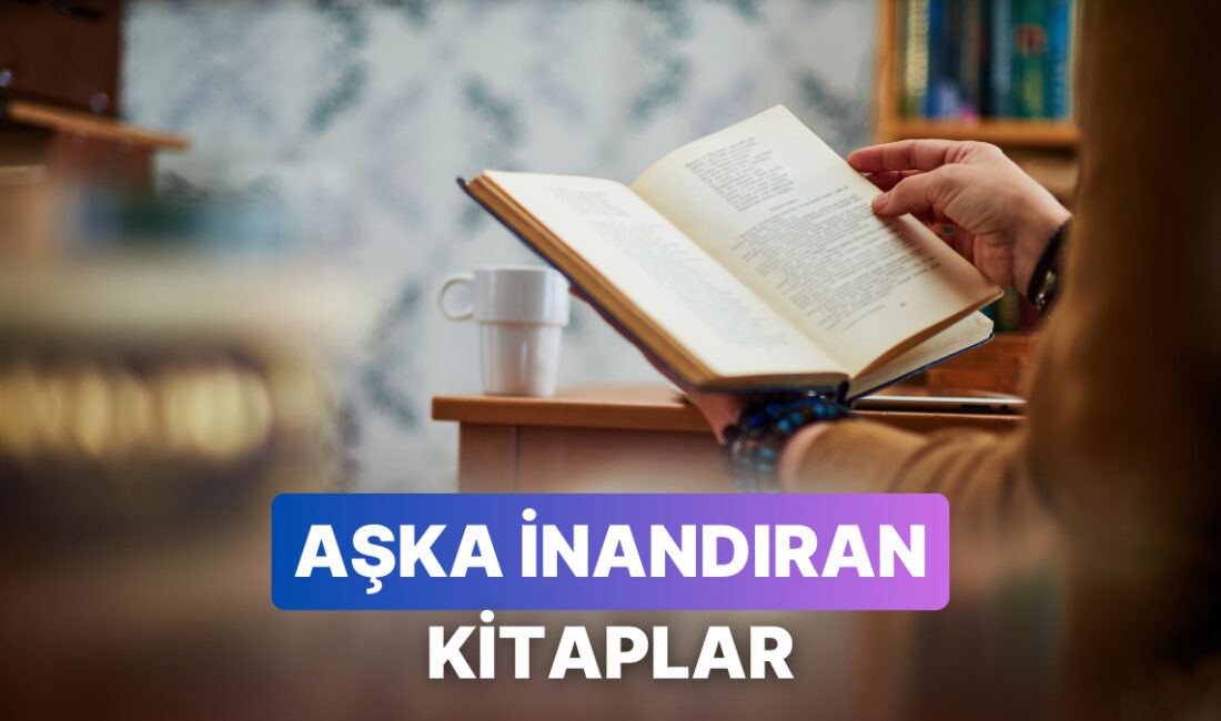 Aşka inancını kaybedenler ve hiç inanmayanlar buraya! Bu listedeki kitaplardan