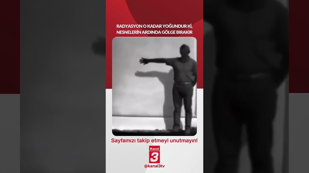 Radyasyon o kadar yoğundur ki, nesnelerin ardında gölgeler bırakır…