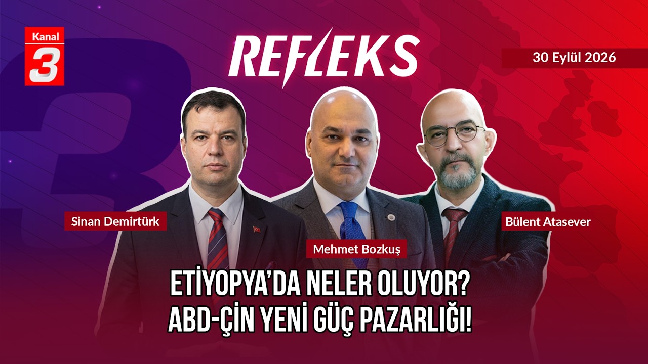 Etiyopya’daki Gelişmeler ve Türkiye-Somali İlişkileri! | ABD-Çin Yeni Güç Pazarlığı! | Refleks